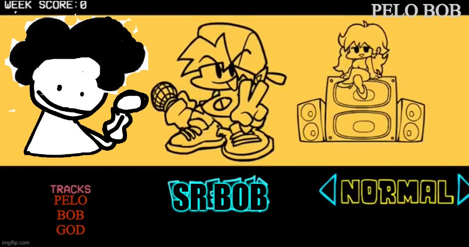 pelo | PELO BOB; SR BOB; PELO
BOB
GOD | image tagged in fnf custom week | made w/ Imgflip meme maker