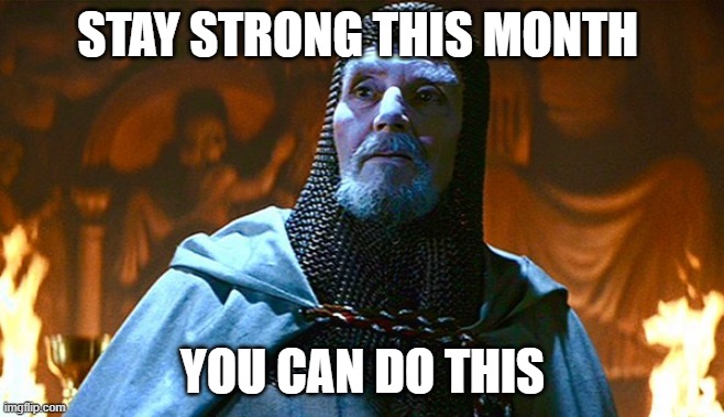 [mod note: 'insert title'] | STAY STRONG THIS MONTH; YOU CAN DO THIS | image tagged in last crusade knight | made w/ Imgflip meme maker