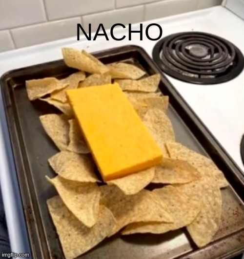 NACHO | made w/ Imgflip meme maker
