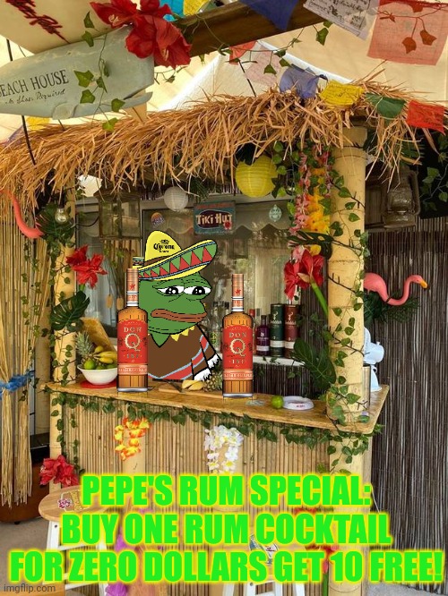 Pepe's bar is losing money | PEPE'S RUM SPECIAL: BUY ONE RUM COCKTAIL FOR ZERO DOLLARS GET 10 FREE! | image tagged in vote,pepe,party,free liquor,wheres the bank,i need money | made w/ Imgflip meme maker