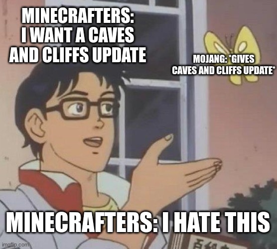 Minecrafters be like | MINECRAFTERS: I WANT A CAVES AND CLIFFS UPDATE; MOJANG: *GIVES CAVES AND CLIFFS UPDATE*; MINECRAFTERS: I HATE THIS | image tagged in memes,is this a pigeon | made w/ Imgflip meme maker
