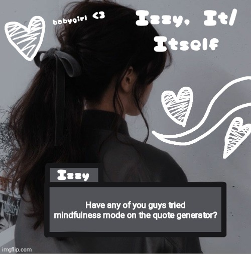 Izzy | Have any of you guys tried mindfulness mode on the quote generator? | image tagged in izzy | made w/ Imgflip meme maker