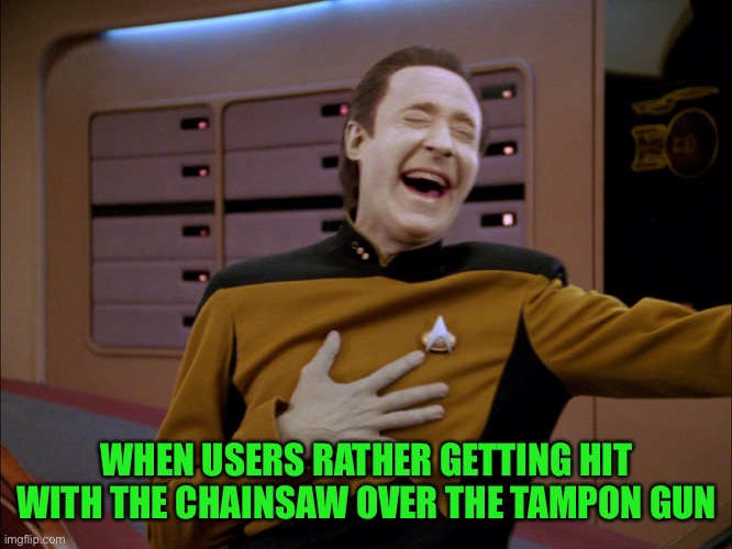 LaughingData | WHEN USERS RATHER GETTING HIT WITH THE CHAINSAW OVER THE TAMPON GUN | image tagged in laughingdata | made w/ Imgflip meme maker