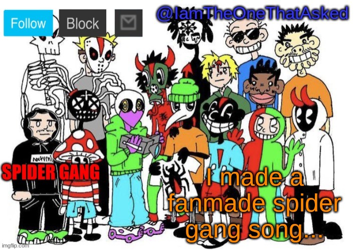 i just wrote it | I made a fanmade spider gang song... | image tagged in spider gang temp | made w/ Imgflip meme maker