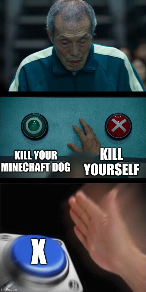 KILL YOUR MINECRAFT DOG; KILL YOURSELF; X | image tagged in squid game,memes,blank nut button | made w/ Imgflip meme maker
