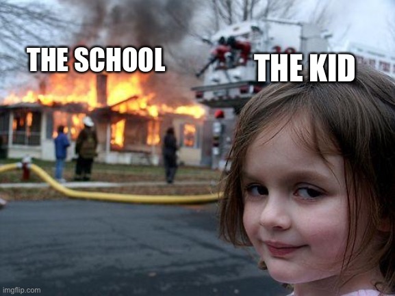 Disaster Girl Meme | THE KID THE SCHOOL | image tagged in memes,disaster girl | made w/ Imgflip meme maker