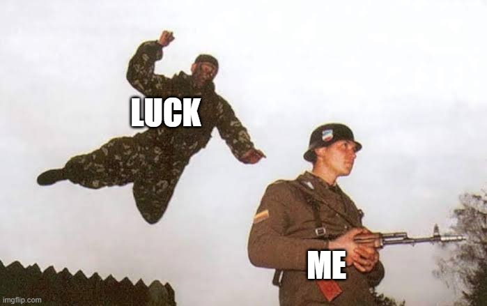 My luck vs hardwork | LUCK ME | image tagged in my luck vs hardwork | made w/ Imgflip meme maker