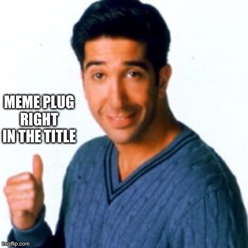 https://imgflip.com/i/5su4a8 | MEME PLUG RIGHT IN THE TITLE | image tagged in meme plug moment | made w/ Imgflip meme maker