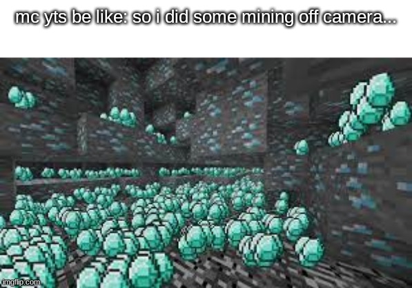 lol | mc yts be like: so i did some mining off camera... | image tagged in mc,memes,funny,minecraft,gaming | made w/ Imgflip meme maker