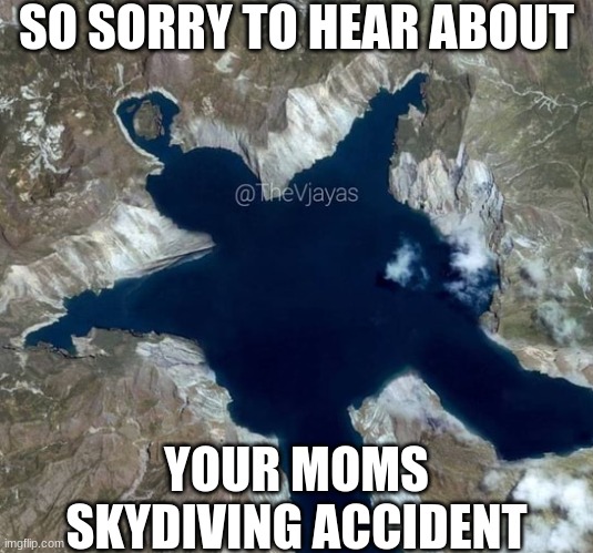 really am | SO SORRY TO HEAR ABOUT; YOUR MOMS SKYDIVING ACCIDENT | made w/ Imgflip meme maker