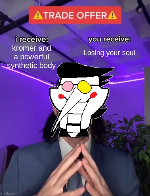 Trade Offer | kromer and a powerful synthetic body; Losing your soul | image tagged in trade offer | made w/ Imgflip meme maker