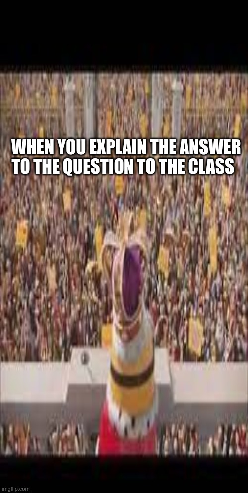 school be like | WHEN YOU EXPLAIN THE ANSWER TO THE QUESTION TO THE CLASS | image tagged in memes,school | made w/ Imgflip meme maker