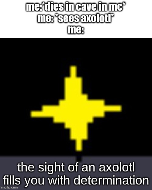 me:*dies in cave in mc*
me: *sees axolotl*
me: | image tagged in yes,minecraft | made w/ Imgflip meme maker