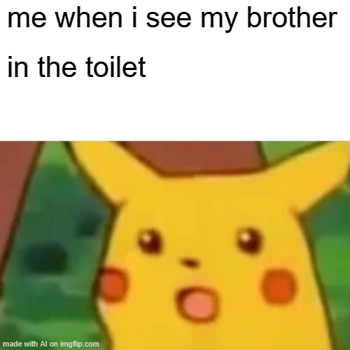 Lassie! Come quickly! Timmy fell down the well! | me when i see my brother; in the toilet | image tagged in memes,surprised pikachu,ai meme | made w/ Imgflip meme maker