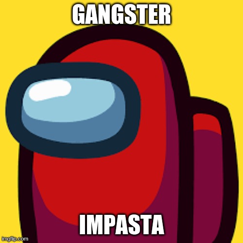 among | GANGSTER; IMPASTA | image tagged in among us | made w/ Imgflip meme maker