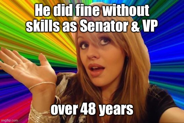 Dumb Blonde Meme | He did fine without skills as Senator & VP over 48 years | image tagged in memes,dumb blonde | made w/ Imgflip meme maker