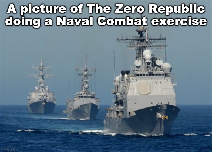 Training Exercise | A picture of The Zero Republic doing a Naval Combat exercise | made w/ Imgflip meme maker