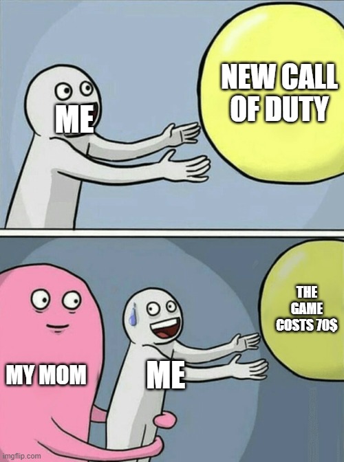 ME when at the store | NEW CALL OF DUTY; ME; THE GAME COSTS 70$; MY MOM; ME | image tagged in memes,running away balloon | made w/ Imgflip meme maker