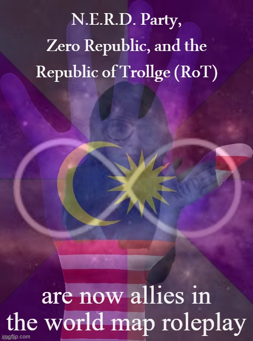 - Our bases are Ireland, Central Europe, and Southeast Asia - | N.E.R.D. Party, Zero Republic, and the Republic of Trollge (RoT); are now allies in the world map roleplay | image tagged in malaysia nerd,rot,nerd,zero republic,alliance,allies | made w/ Imgflip meme maker