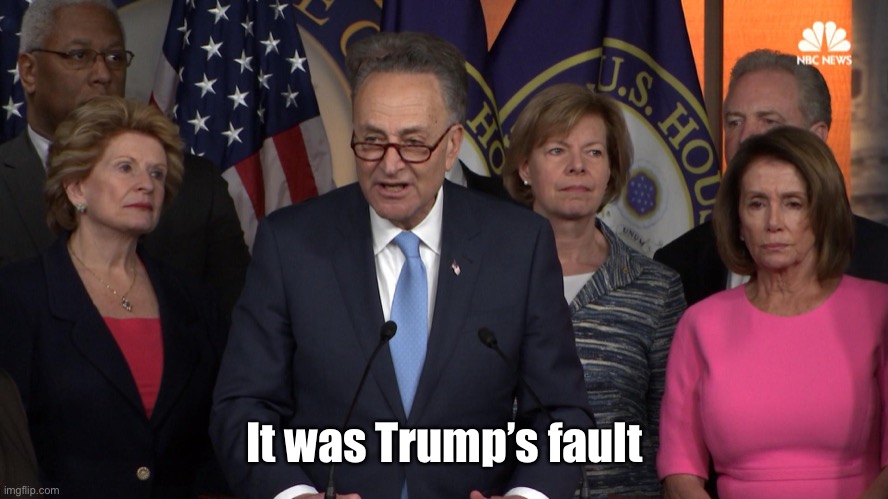 Democrat congressmen | It was Trump’s fault | image tagged in democrat congressmen | made w/ Imgflip meme maker