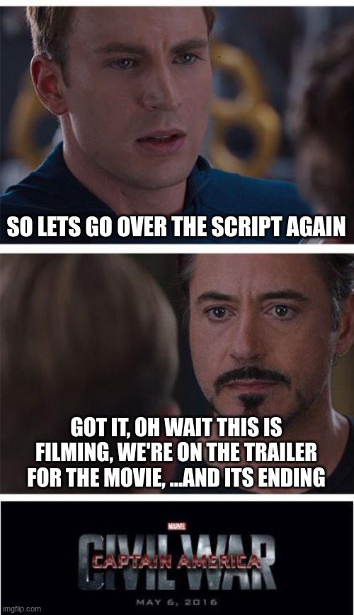 Marvel Civil War 1 | SO LETS GO OVER THE SCRIPT AGAIN; GOT IT, OH WAIT THIS IS FILMING, WE'RE ON THE TRAILER FOR THE MOVIE, ...AND ITS ENDING | image tagged in memes,marvel civil war 1 | made w/ Imgflip meme maker