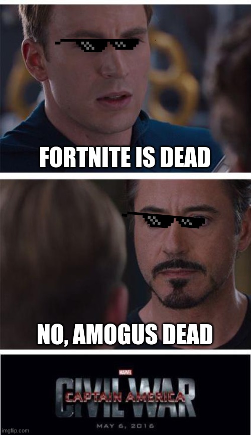 Who you think right? | FORTNITE IS DEAD; NO, AMOGUS DEAD | image tagged in memes,marvel civil war 1 | made w/ Imgflip meme maker