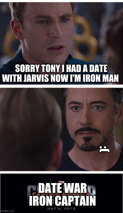 Marvel Civil War 1 Meme | SORRY TONY I HAD A DATE WITH JARVIS NOW I'M IRON MAN; :(; DATE WAR
IRON CAPTAIN | image tagged in memes,marvel civil war 1 | made w/ Imgflip meme maker