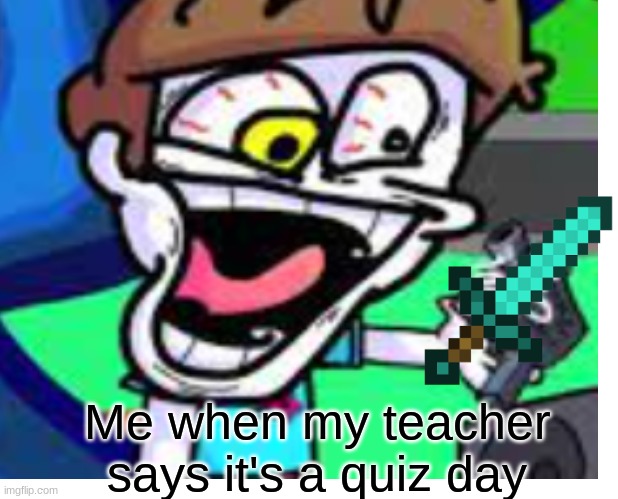 Quiz Day | Me when my teacher says it's a quiz day | image tagged in fnf custom week,truth | made w/ Imgflip meme maker