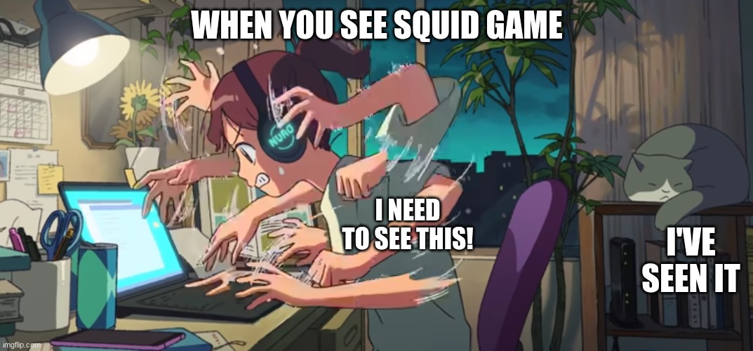 Squid game | WHEN YOU SEE SQUID GAME; I NEED TO SEE THIS! I'VE SEEN IT | image tagged in squid game | made w/ Imgflip meme maker