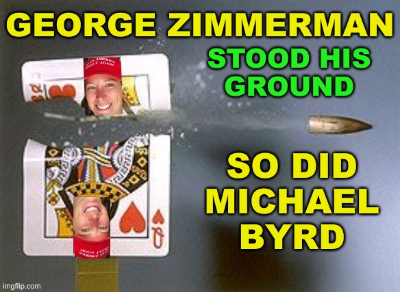 no? | GEORGE ZIMMERMAN; STOOD HIS
GROUND; SO DID
MICHAEL
BYRD | image tagged in memes,stand your ground,january 6,capitol riot,george zimmerman,michael byrd | made w/ Imgflip meme maker