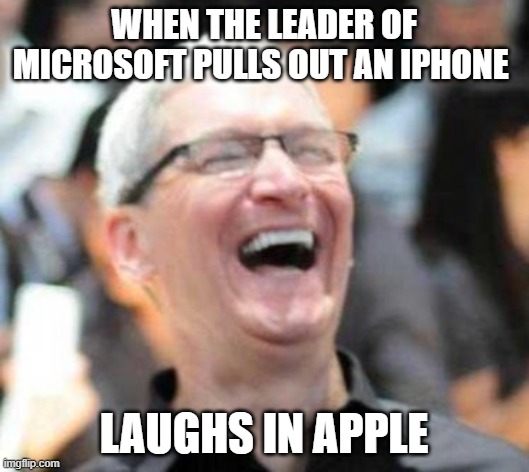 Laughs in Apple | WHEN THE LEADER OF MICROSOFT PULLS OUT AN IPHONE; LAUGHS IN APPLE | image tagged in laughs in apple | made w/ Imgflip meme maker