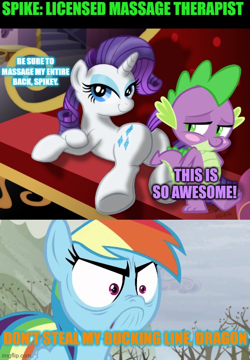 Spike's new job | SPIKE: LICENSED MASSAGE THERAPIST; BE SURE TO MASSAGE MY ENTIRE BACK, SPIKEY. THIS IS SO AWESOME! DON'T STEAL MY BUCKING LINE, DRAGON | image tagged in spike,dragon,mlp,massage,therapist,rarity | made w/ Imgflip meme maker