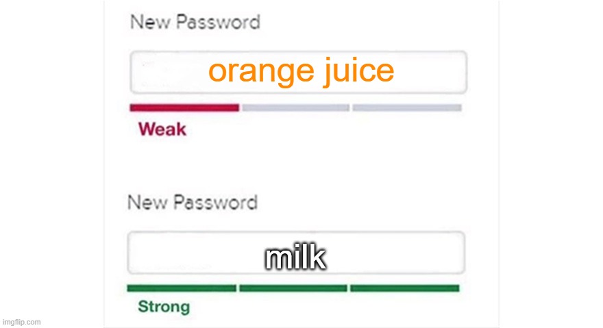Weak strong password | orange juice; milk | image tagged in weak strong password,orange juice weak,milk strong | made w/ Imgflip meme maker
