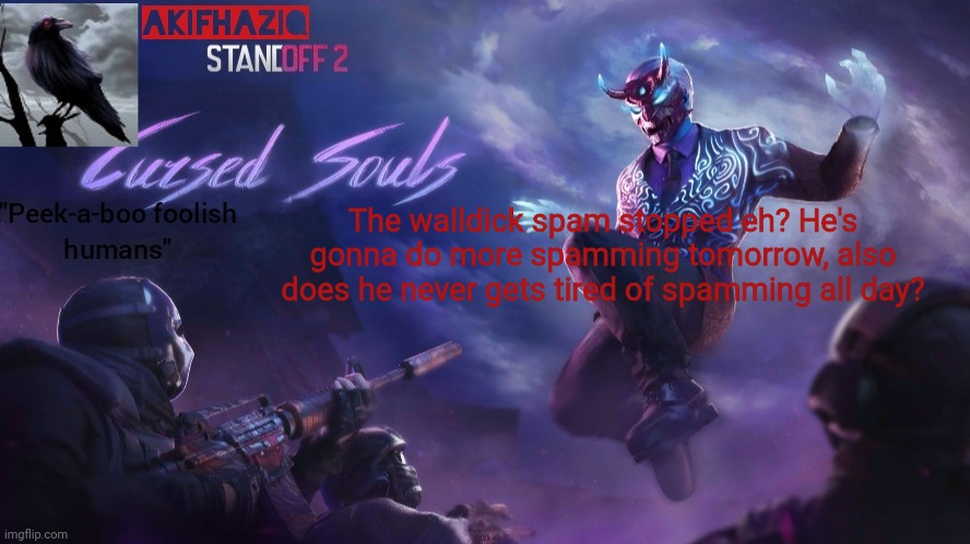 Akifhaziq standoff2 cursed souls temp | The walldick spam stopped eh? He's gonna do more spamming tomorrow, also does he never gets tired of spamming all day? | image tagged in akifhaziq standoff2 cursed souls temp | made w/ Imgflip meme maker
