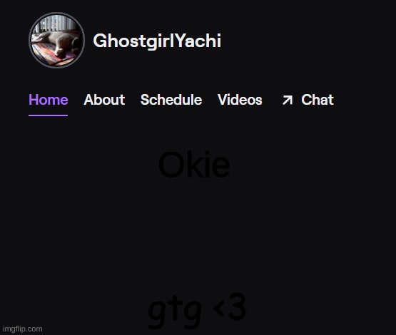 Yachi's twitch temp | Okie; gtg <3 | image tagged in yachi's twitch temp | made w/ Imgflip meme maker