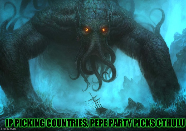We pick and call upon the ancient ones from the deepest of depths and furthest of space | IP PICKING COUNTRIES, PEPE PARTY PICKS CTHULU | image tagged in cthulu rising,f your army | made w/ Imgflip meme maker