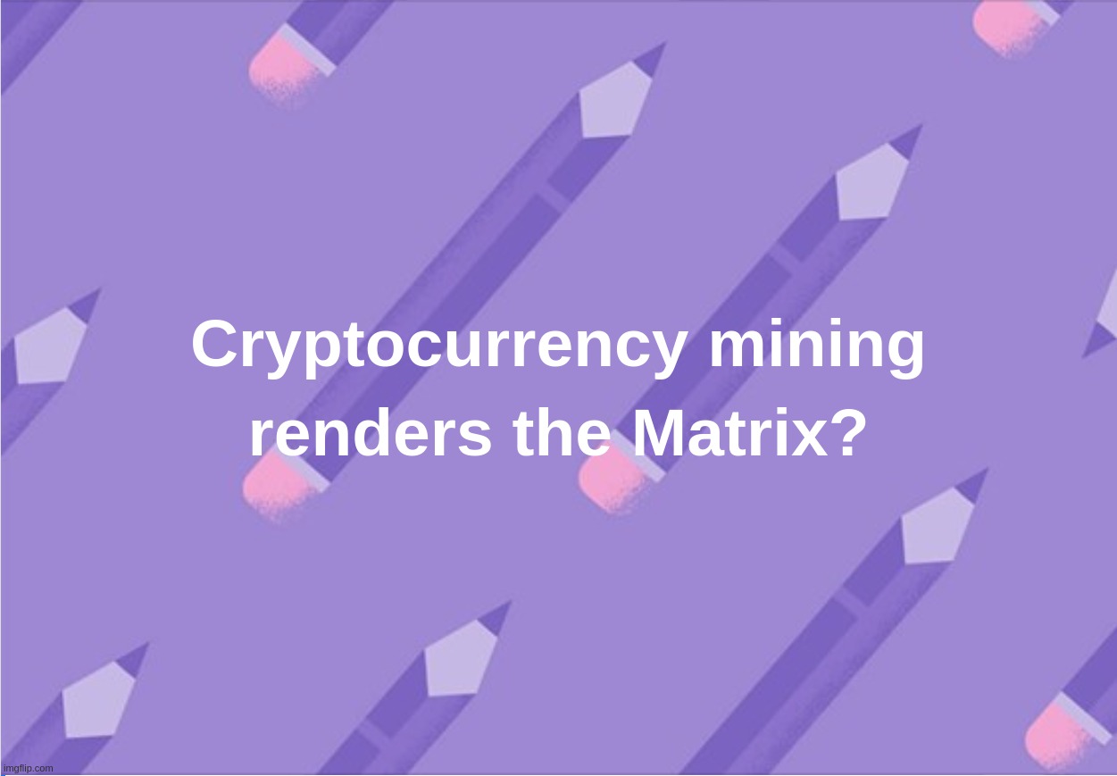Cryptocurrency mining renders the Matrix? | image tagged in crypto,currency,matrix,render,cryptocurrency,mining | made w/ Imgflip meme maker