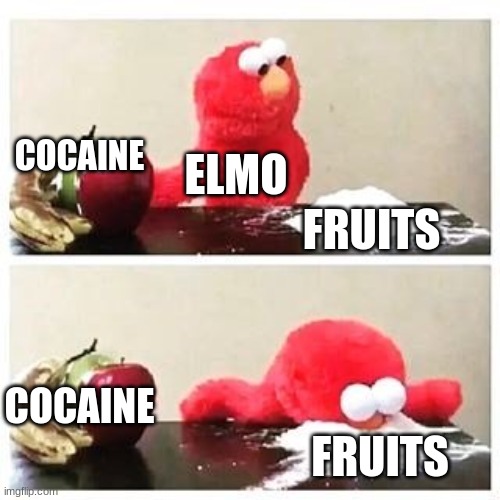 Elmo Fruits?????? | COCAINE; ELMO; FRUITS; COCAINE; FRUITS | image tagged in elmo cocaine | made w/ Imgflip meme maker