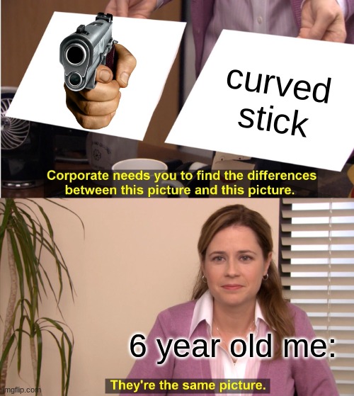 They're The Same Picture | curved stick; 6 year old me: | image tagged in memes,they're the same picture | made w/ Imgflip meme maker