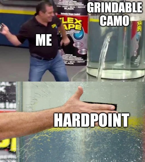 codm how to grind camos | GRINDABLE CAMO; ME; HARDPOINT | image tagged in flex tape | made w/ Imgflip meme maker