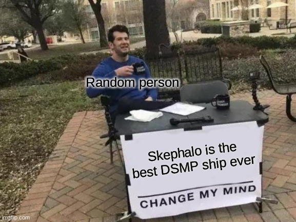 BRUH | Random person; Skephalo is the best DSMP ship ever | image tagged in memes,change my mind | made w/ Imgflip meme maker