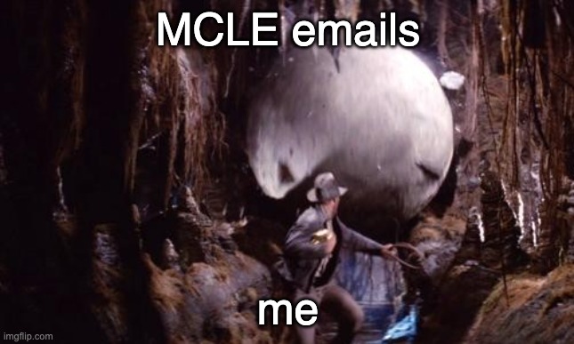 MCLE emails | MCLE emails; me | image tagged in indiana jones boulder | made w/ Imgflip meme maker