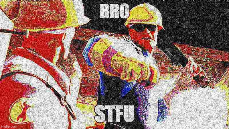 Engineer Bro Stfu | image tagged in engineer bro stfu | made w/ Imgflip meme maker