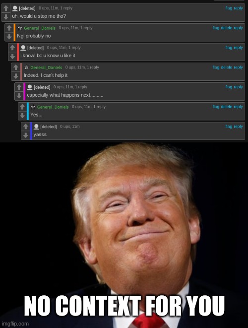 NO CONTEXT FOR YOU | image tagged in smug trump | made w/ Imgflip meme maker