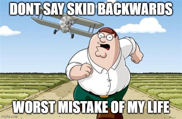 Worst mistake of my life | DONT SAY SKID BACKWARDS; WORST MISTAKE OF MY LIFE | image tagged in worst mistake of my life | made w/ Imgflip meme maker