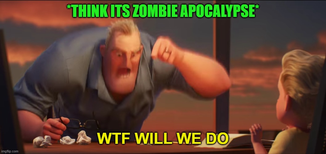 share, we need an army | *THINK ITS ZOMBIE APOCALYPSE*; WTF WILL WE DO | image tagged in math is math | made w/ Imgflip meme maker