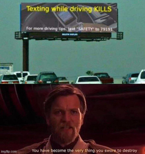 Please tell me it is 'shopped! | image tagged in you've become the very thing you swore to destroy,texting and driving,texting | made w/ Imgflip meme maker
