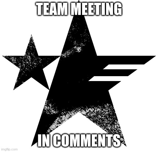 TEAM MEETING; IN COMMENTS | made w/ Imgflip meme maker