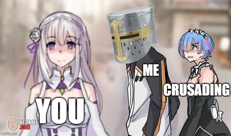by the pope.. | CRUSADING; ME; YOU | image tagged in distracted boyfriend anime re zero | made w/ Imgflip meme maker