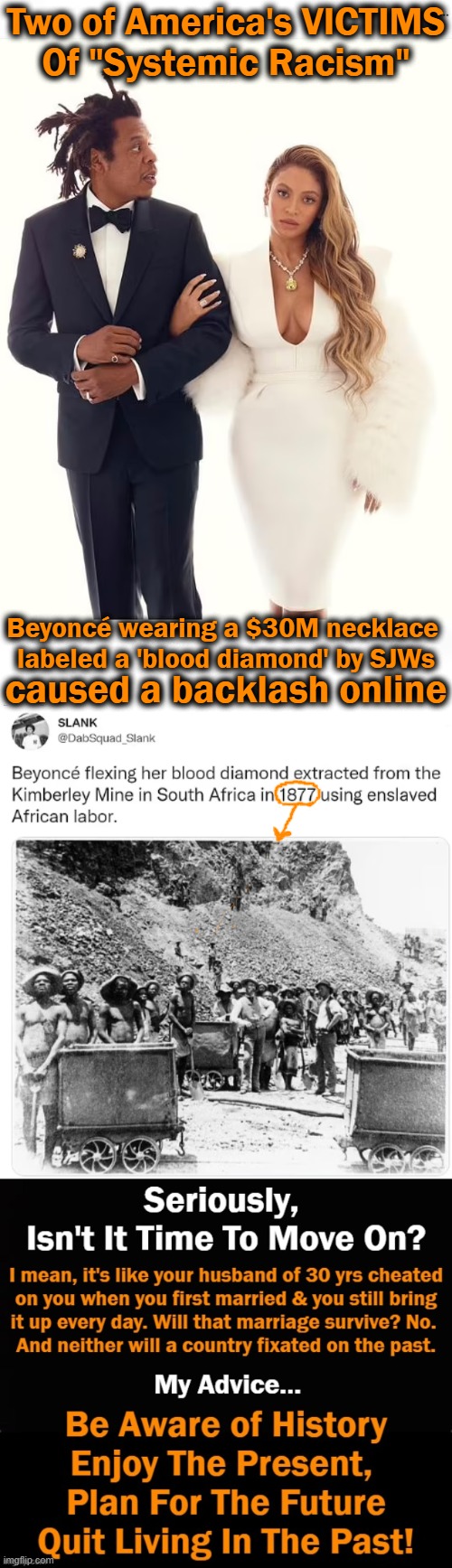 Race & Reparations SJW: 'That rock needs to left alone in a museum explaining its history while paying ongoing reparations, not  | Two of America's VICTIMS
Of "Systemic Racism"; Beyoncé wearing a $30M necklace 
labeled a 'blood diamond' by SJWs; caused a backlash online | image tagged in politics,systemic racism,leftism,past vs present,victimhood mentality,democratic socialism | made w/ Imgflip meme maker
